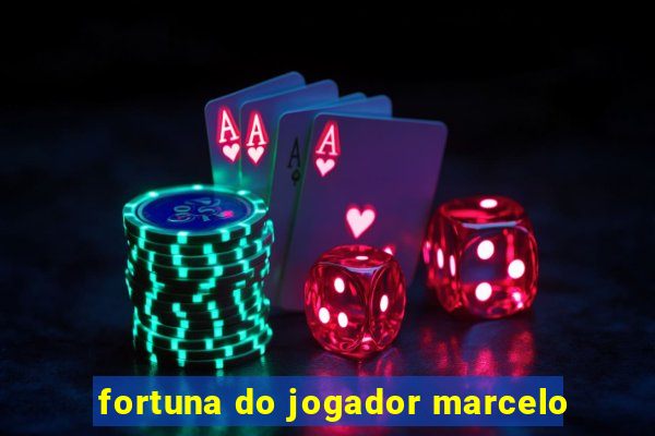 fortuna do jogador marcelo